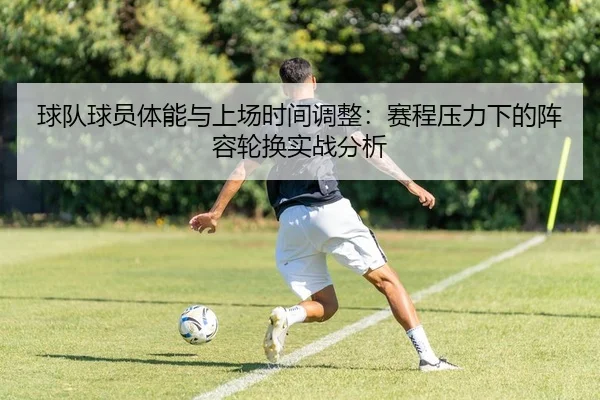 球队球员体能与上场时间调整：赛程压力下的阵容轮换实战分析