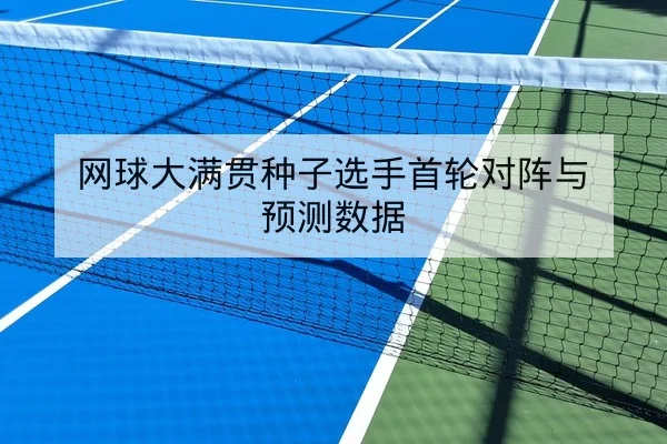 网球大满贯种子选手首轮对阵与预测数据